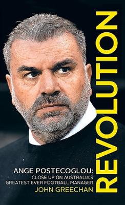 Revolution - Ange Postecoglou - Close Up on Australia's Greatest Ever Football Manager