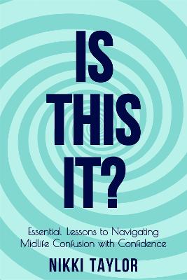 Is This It - Essential Lessons to Navigating Midlife Confusion with Confidence