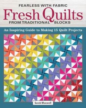 Fearless with Fabric - Fearless Quilts from Traditional Blocks -  An Inspiring Guide to Making 14 Quilt Projects