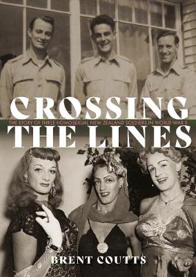 Crossing The Lines - The Story Of Three Homosexual New Zealand Soldiers In WWII