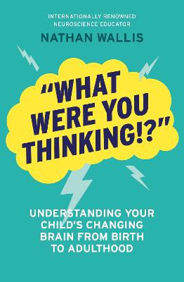 What Were You Thinking - Understanding Your Childs Changing Brain From Birth To Adulthood