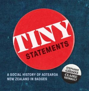 Tiny Statements - A Social History Of Aotearoa New Zealand In Badges