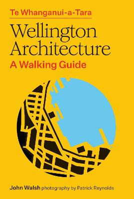 Te Whanganui a Tara Wellington Architecture - A walking guide