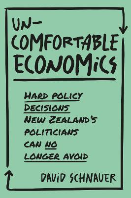 Uncomfortable Economics - Hard policy decisions New Zealand's politicians can no longer avoid