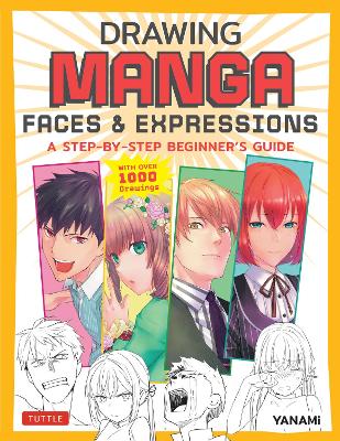 Drawing Manga Faces And Expressions - A Step-by-step Beginner's Guide (With Over 1,200 Drawings)
