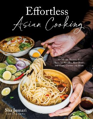 Effortless Asian Cooking - 30-Minute Recipes for Flavorful Noodles, Rice Bowls, Stir-Fries, Curries and More